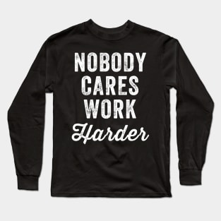 Nobody cares work harder Long Sleeve T-Shirt